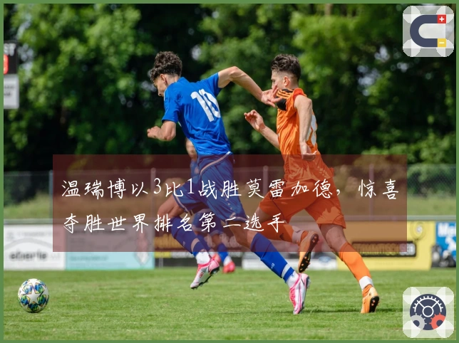 温瑞博以3比1战胜莫雷加德，惊喜夺胜世界排名第二选手