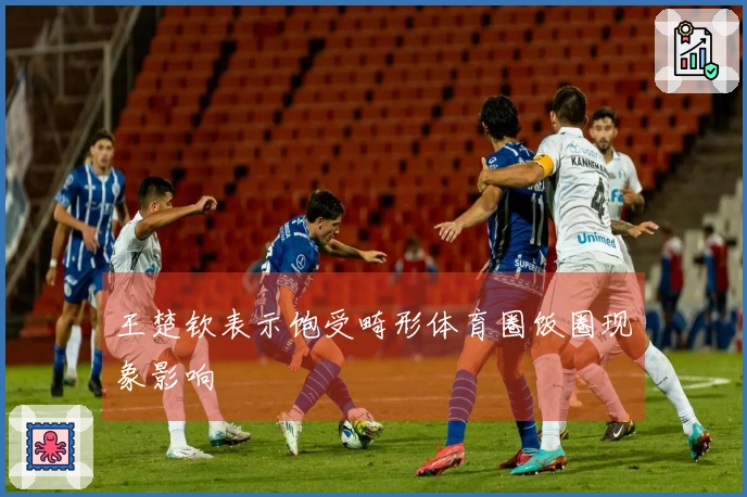 王楚钦表示饱受畸形体育圈饭圈现象影响