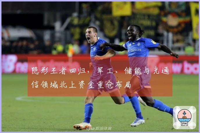 隐形王者回归，军工、储能与光通信领域北上资金重仓布局