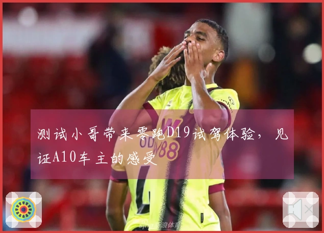 测试小哥带来零跑D19试驾体验，见证A10车主的感受