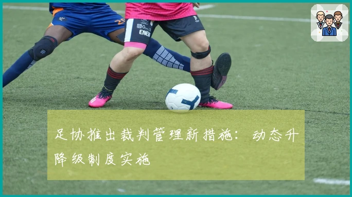 足协推出裁判管理新措施：动态升降级制度实施